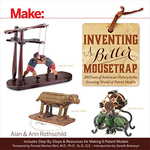 Inventing a Better Mousetrap: 200 Years of American History in the Amazing World of Patent Models (Make)